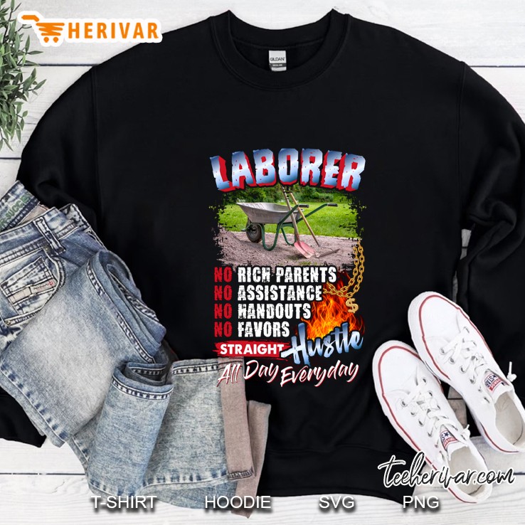 Laborer No Rich Parents No Assistance No Handouts No Favors Straight Hustle All Day Everyday Sweatshirt