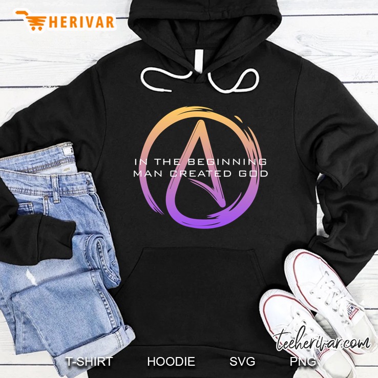 Atheism Shirts - In The Beginning Man Created God Hoodie