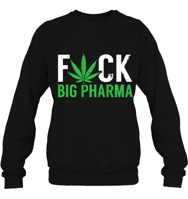Fuck Big Pharma Weed Leaf Tshirt For Marijuana Supporters Sweatshirt