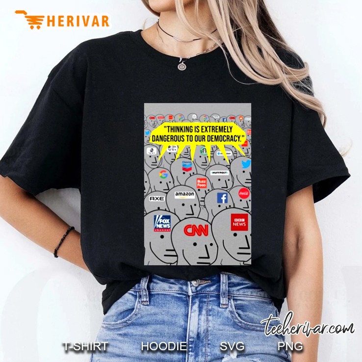 Thinking Is Extremely Dangerous To Our Democracy Anti Democratic Anti Fake News Ladies Tee