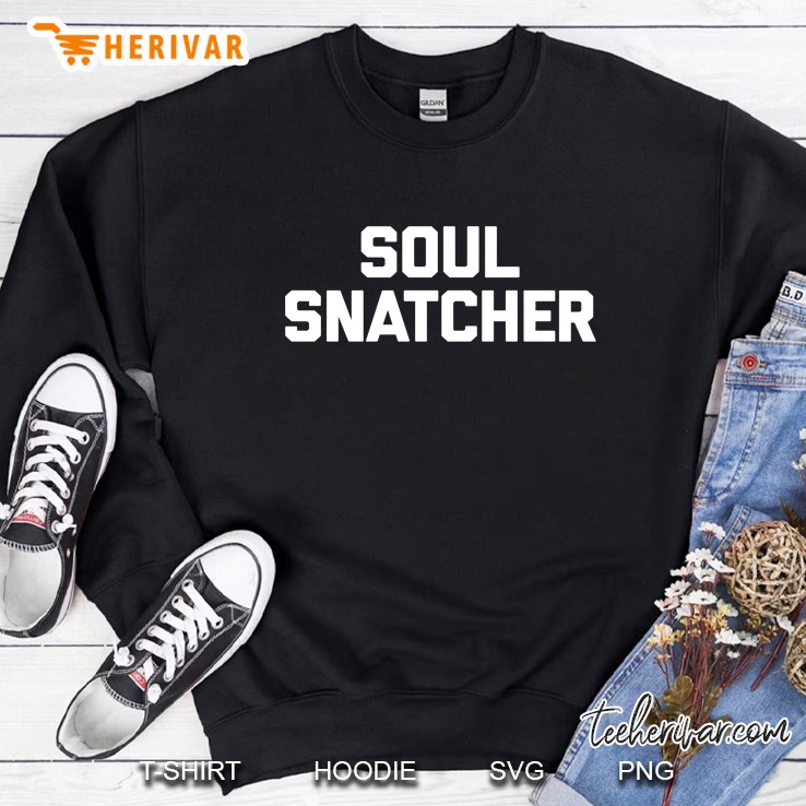 Soul Snatcher Funny Saying Sarcastic Novelty Humor Sweatshirt