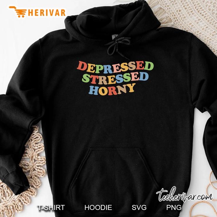 Depressed Stressed Horny Shirt Womens And Mens Funny Retro Hoodie