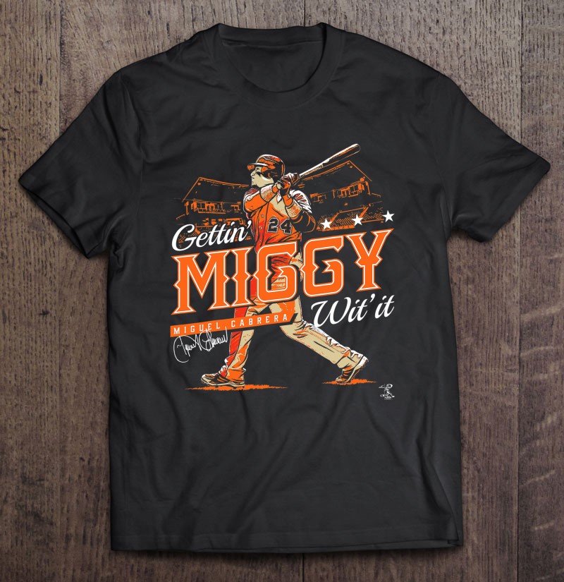 Miguel Cabrera Gettin' Miggy With It - Apparel T Shirts, Hoodies,  Sweatshirts & Merch