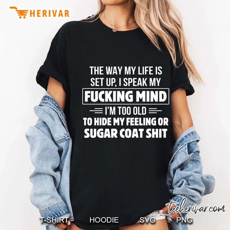 The Way My Life Is Set Up I Speak My Fucking Mind I