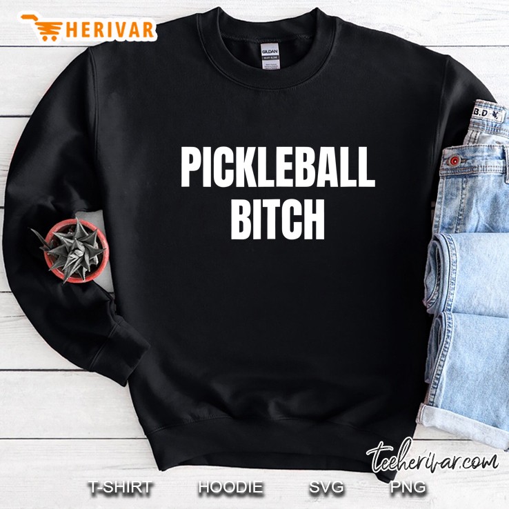 Funny Pickleball Bitch Shirt Perfect Gift For Team Members Sweatshirt