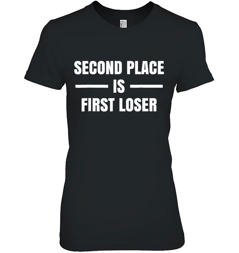 Second Place Is First Loser Shirt T Shirts Teeherivar