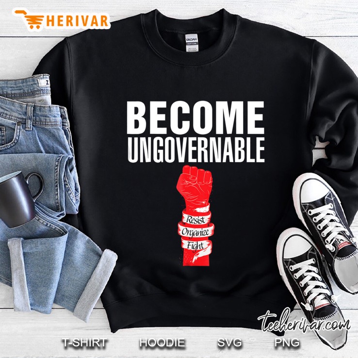Become Ungovernable. Resist Organize Fight. Solidarity Fist Sweatshirt