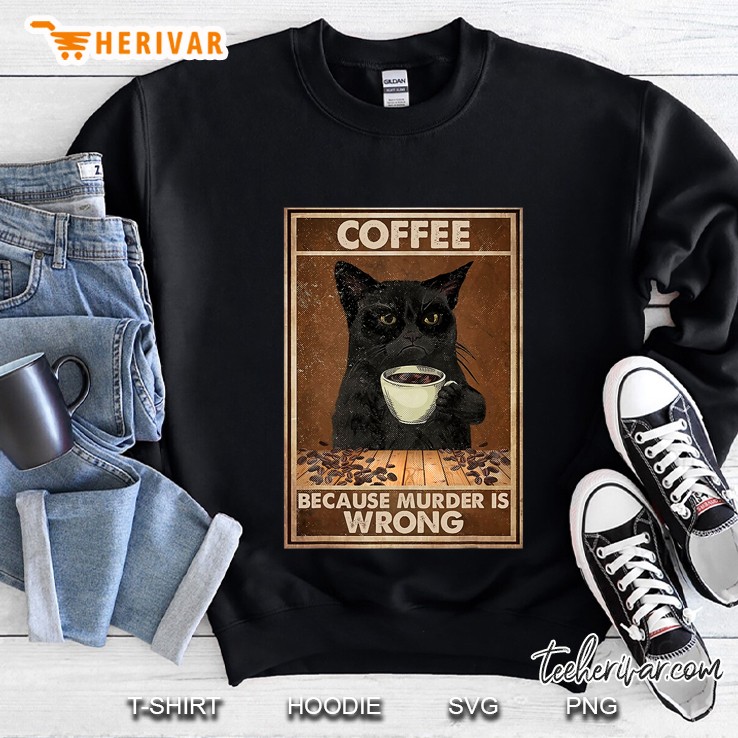 Coffee Because Murder Is Wrong Cat Coffee Lovers Sweatshirt