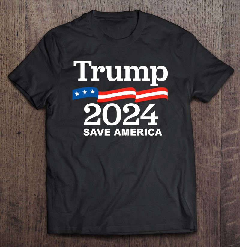 Trump 2024 Save America Trump 2024 Ver2 T-Shirts, Hoodies, SVG & PNG ...