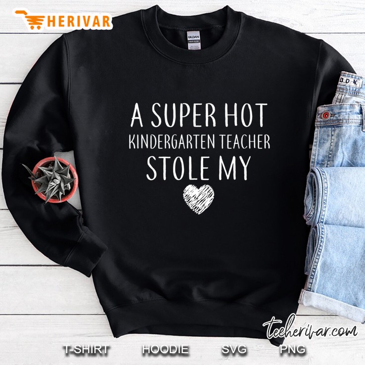 A Super Hot Kindergarten Teacher Stole My Heart Gift Funny Sweatshirt