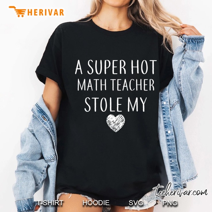 A Super Hot Math Teacher Stole My Heart Gift Math Teacher Ladies Tee