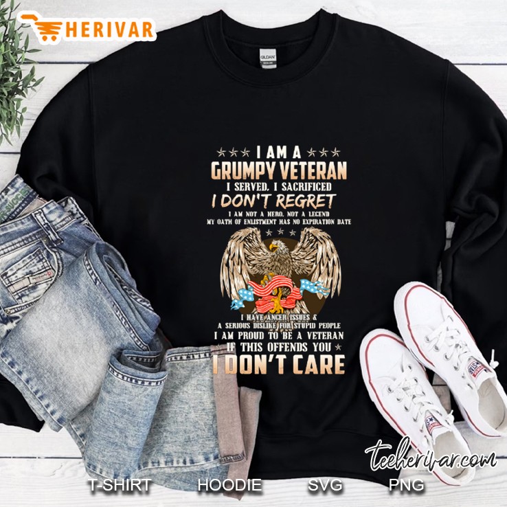 I Am Grumpy Veteran I Served I Sacrificed I Don
