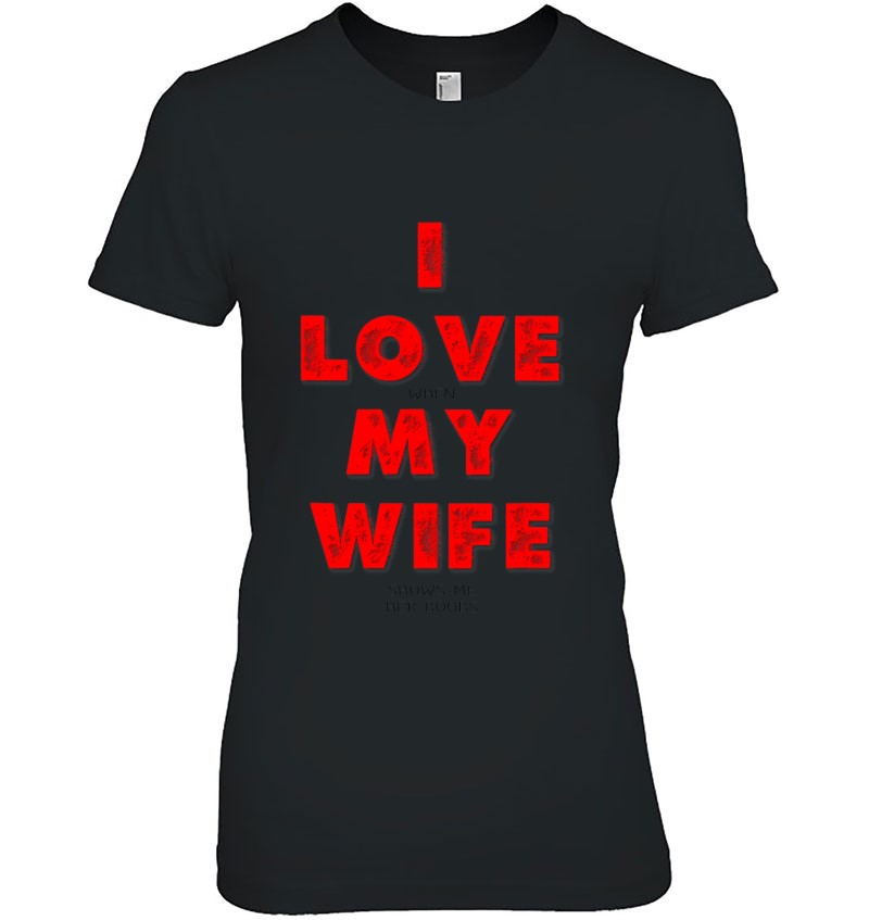 I Love When My Wife Shows Me Her Boobs Funny Design T Shirts Hoodies Sweatshirts And Merch