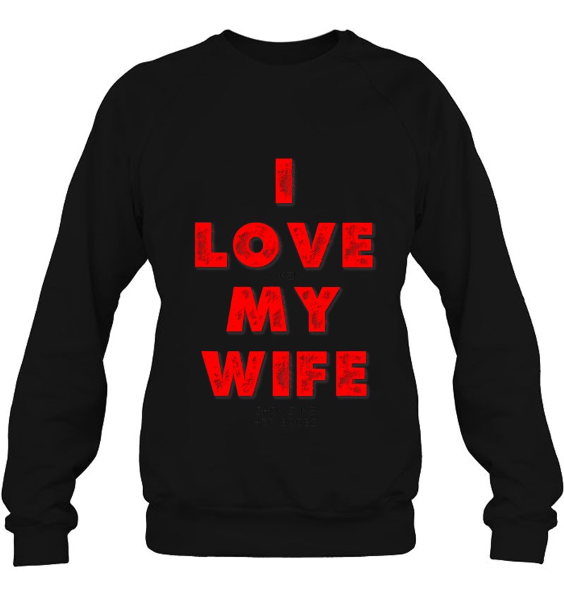 I Love When My Wife Shows Me Her Boobs Funny Design T Shirts, Hoodies ...
