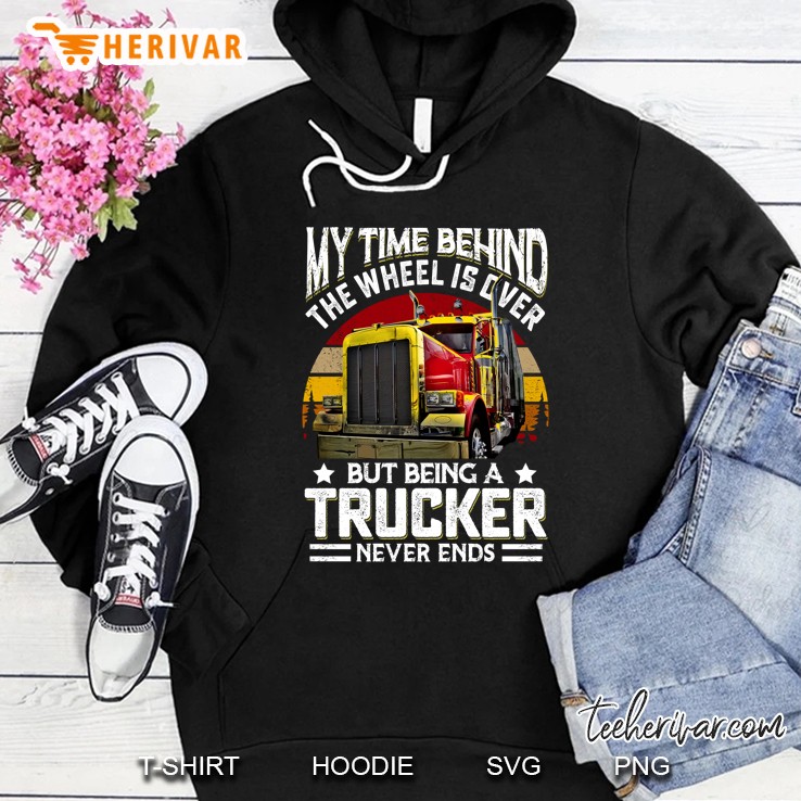 My Time Behind The Wheel Is Over But Being A Trucker Never Ends Hoodie