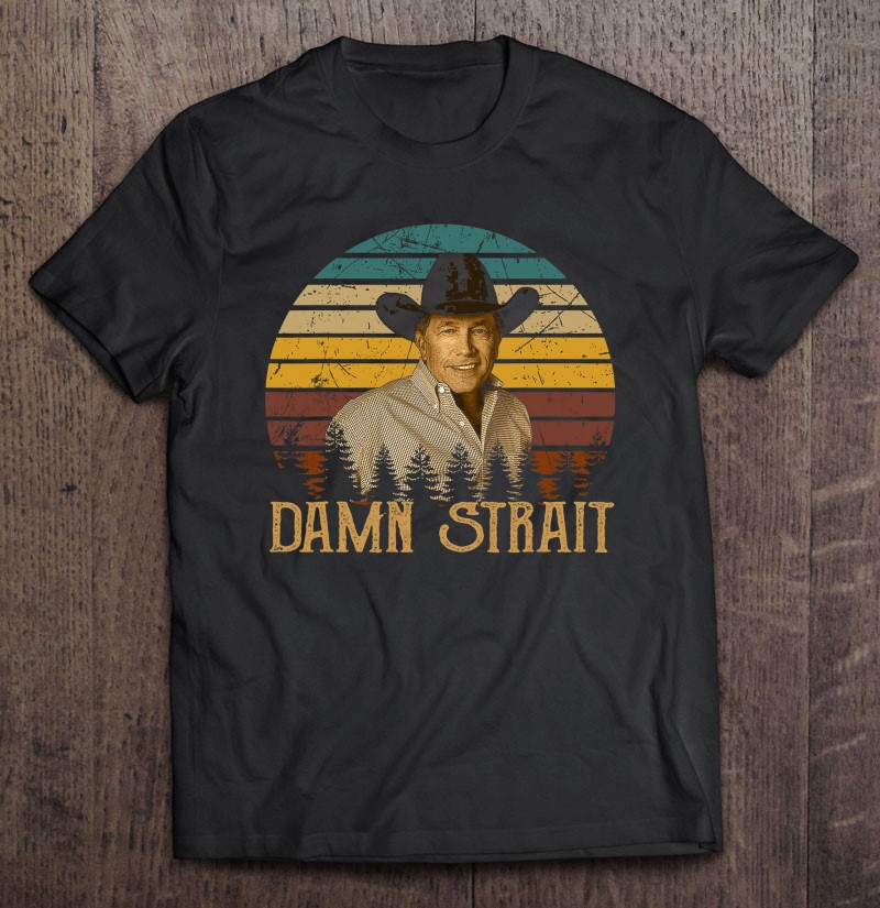 Country Girl Shirt Damn Strait Shirt George Strait T-shirt Damn Strait Tshirt Southern Girl Shirt Country T-Shirt Country Music Tshirt