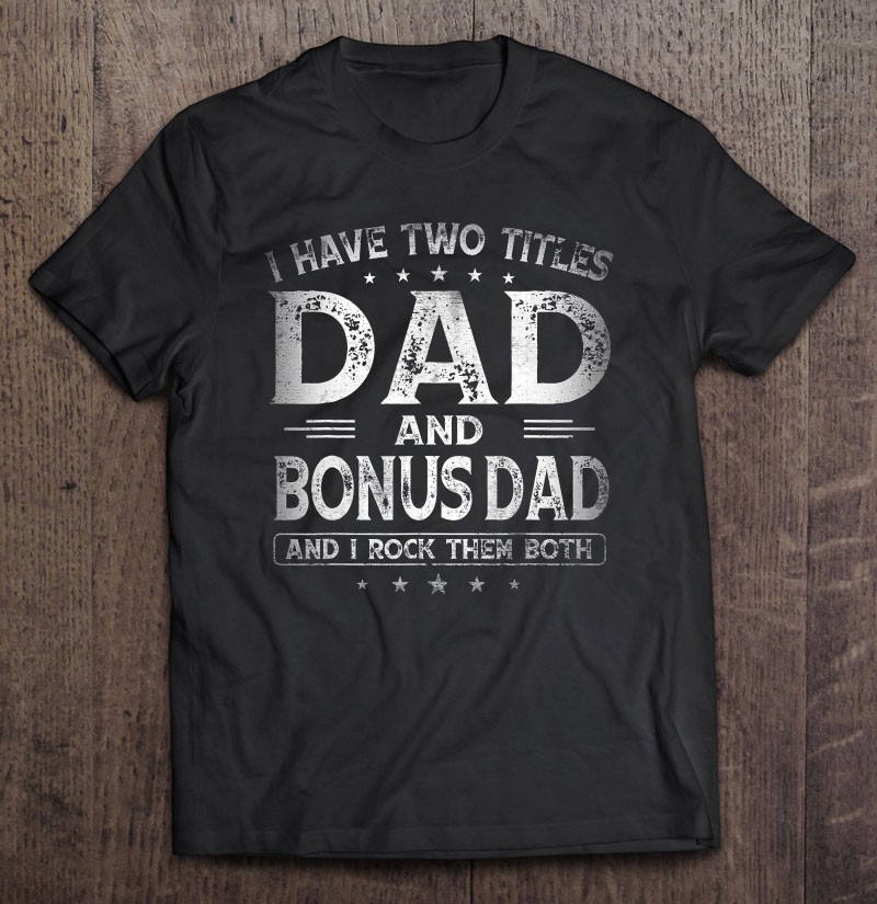 I Have Two Titles Dad And Bonus Dad Shirts Father's Day Gift