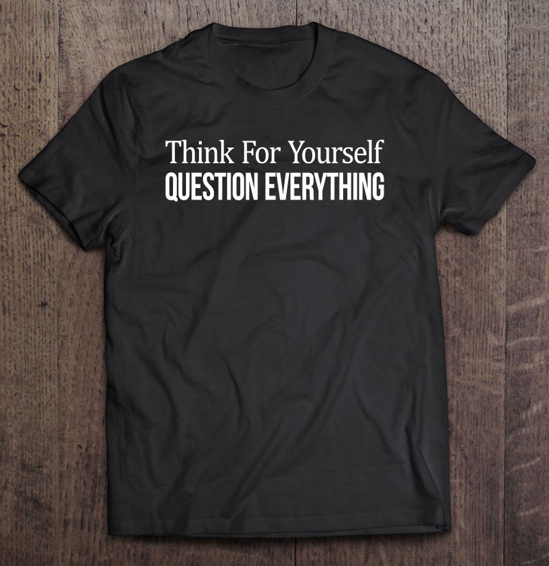 Think For Yourself - Question Everything