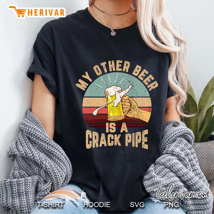 My Other Beer Is A Crack Pipe Funny Gift Idea For Beer Lover Ladies Tee