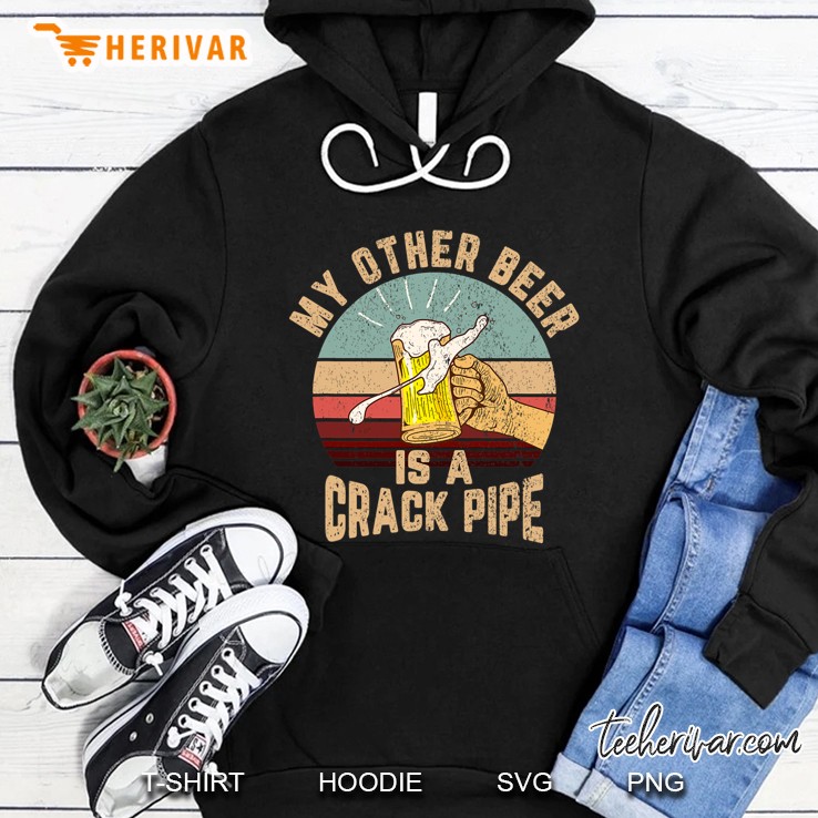 My Other Beer Is A Crack Pipe Funny Gift Idea For Beer Lover Hoodie