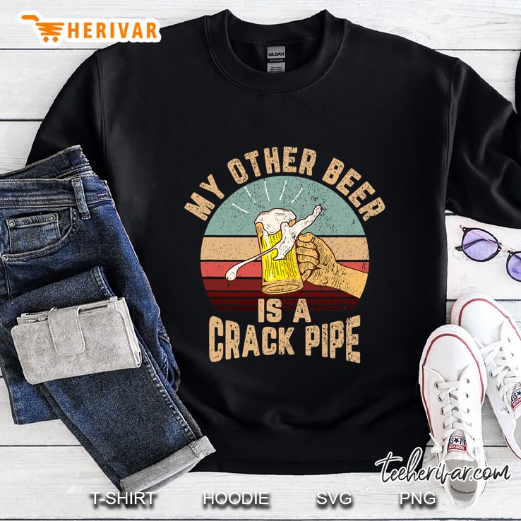 My Other Beer Is A Crack Pipe Funny Gift Idea For Beer Lover Sweatshirt