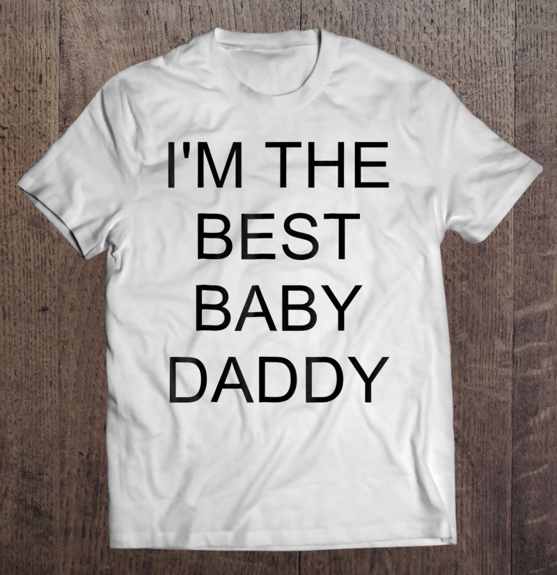 I'm The Best Baby Daddy T Shirts, Hoodies, Sweatshirts & Merch | TeeHerivar