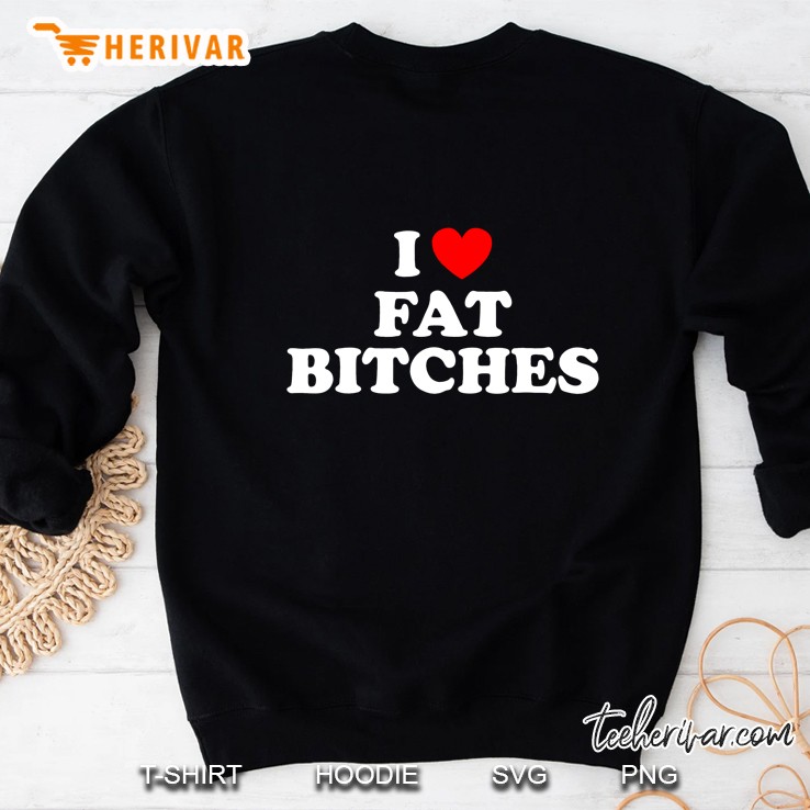 I Love Fat Bitches Funny For Adults Sweatshirt