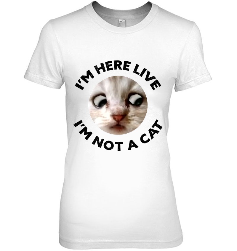 I'm Here Live, I'm Not A Cat, Zoom Cat Meme Humor T Shirts, Hoodies ...