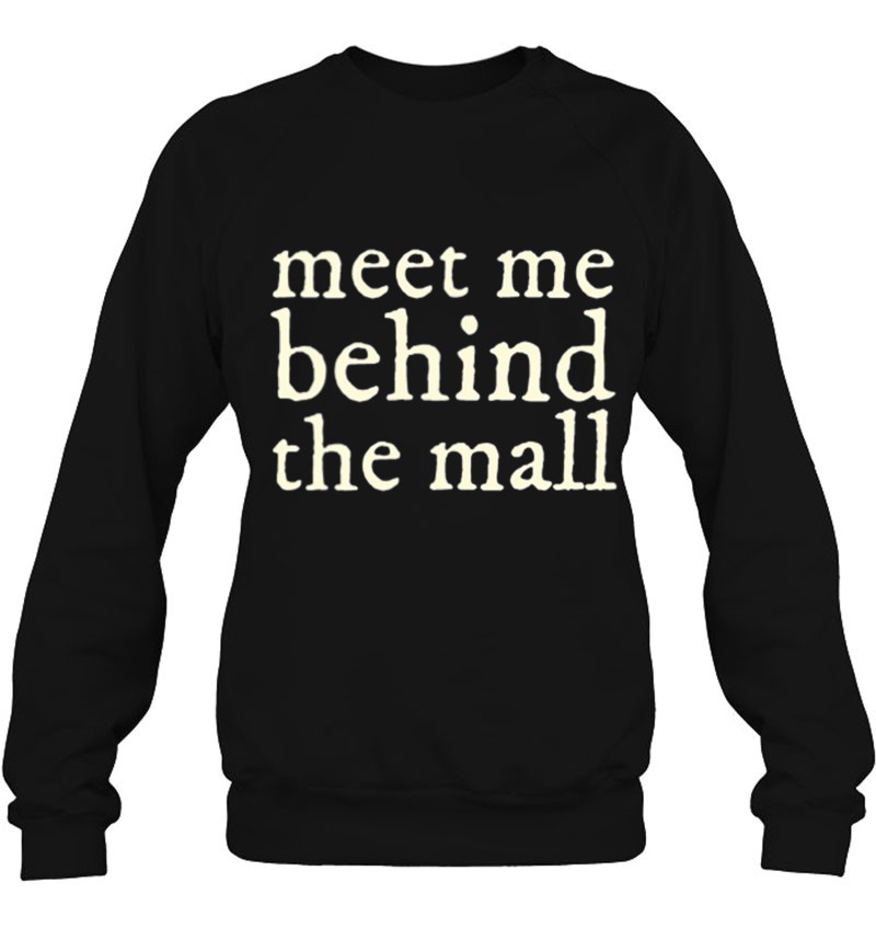 Meet Me Behind The Mall Sweatshirt