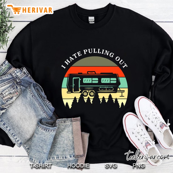 Funny Camping I Hate Pulling Out Retro Travel Trailer Sweatshirt