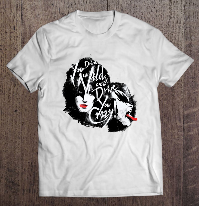 You Drive Us Wild We'll Drive You Crazy Kiss Rock And Roll All Nite Music Quotes Shirt