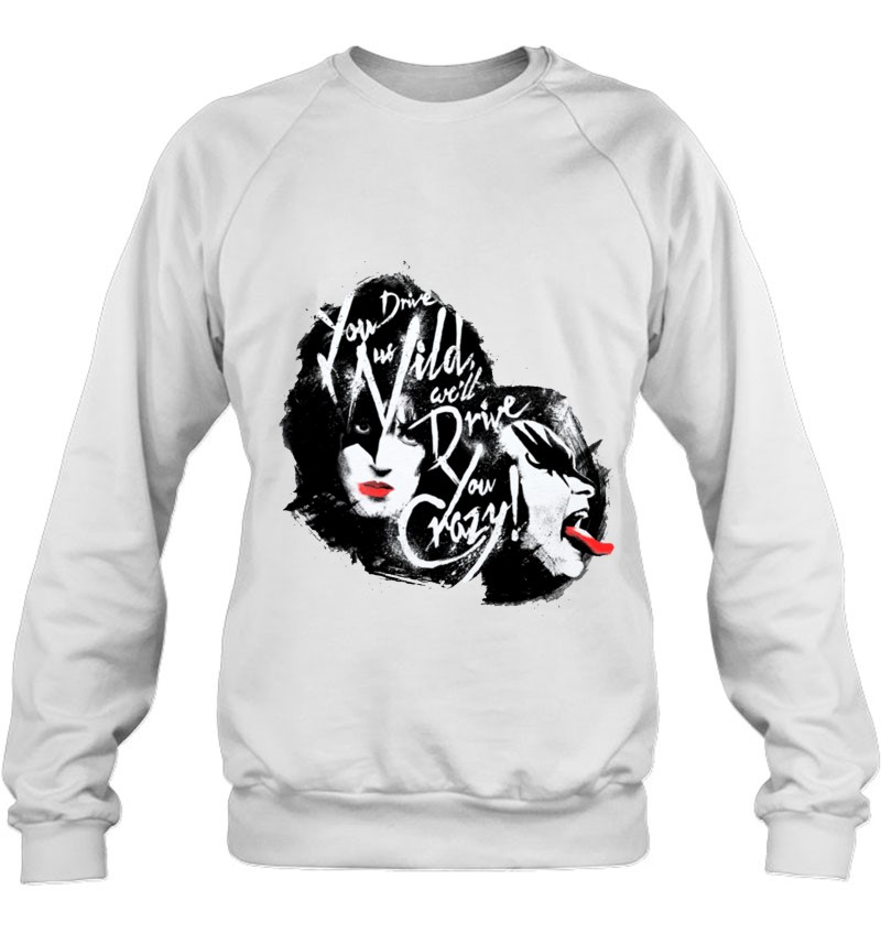 You Drive Us Wild We'll Drive You Crazy Kiss Rock And Roll All Nite Music Quotes Sweatshirt