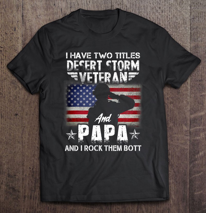 I Have Two Titles Dad And Desert Storm Veteran Fathers Day Shirt