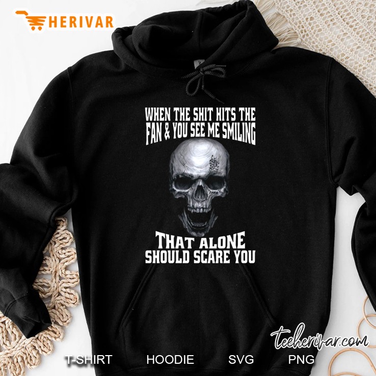 When The Shit Hits The Fan And You See Me Smiling That Alone Should Scare You Skull Halloween Gift Hoodie