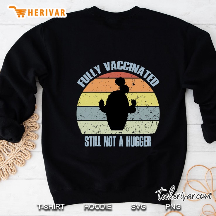 Fully Vaccinated Still Not A Hugger Funny Pro Vaccine Sweatshirt