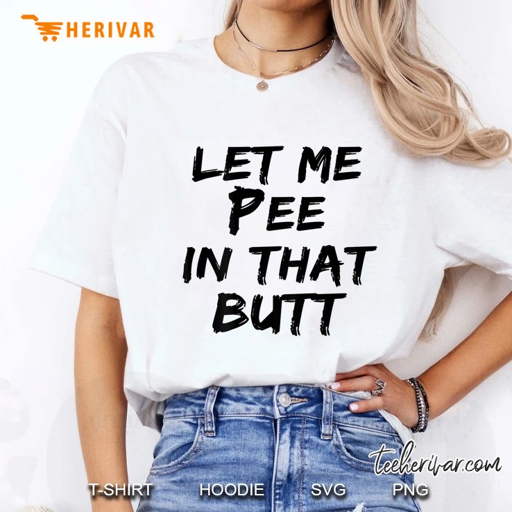 Let Me Pee In That Butt (On Back) Ladies Tee