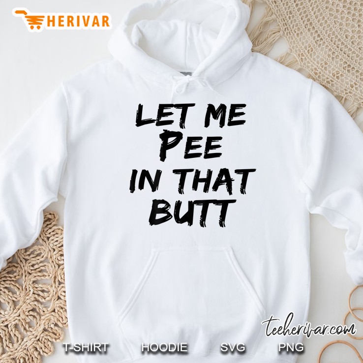 Let Me Pee In That Butt (On Back) Hoodie