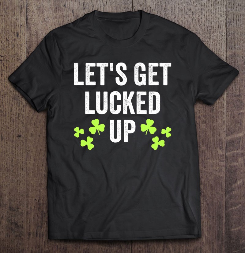 Let\u2019s Get Lucked Up Unisex Crewneck Tshirt