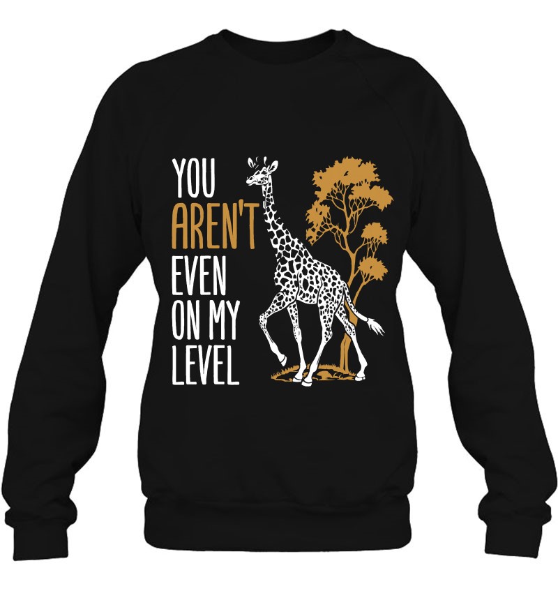  FUNNY GIRAFFE T-SHIRT YOU AREN'T EVEN ON MY LEVEL
