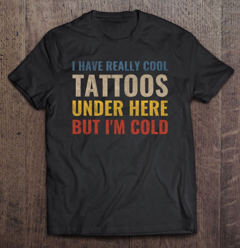 I Have Really Cool Tattoos Under Here But I'm Cold Funny As Pullover Hoodie