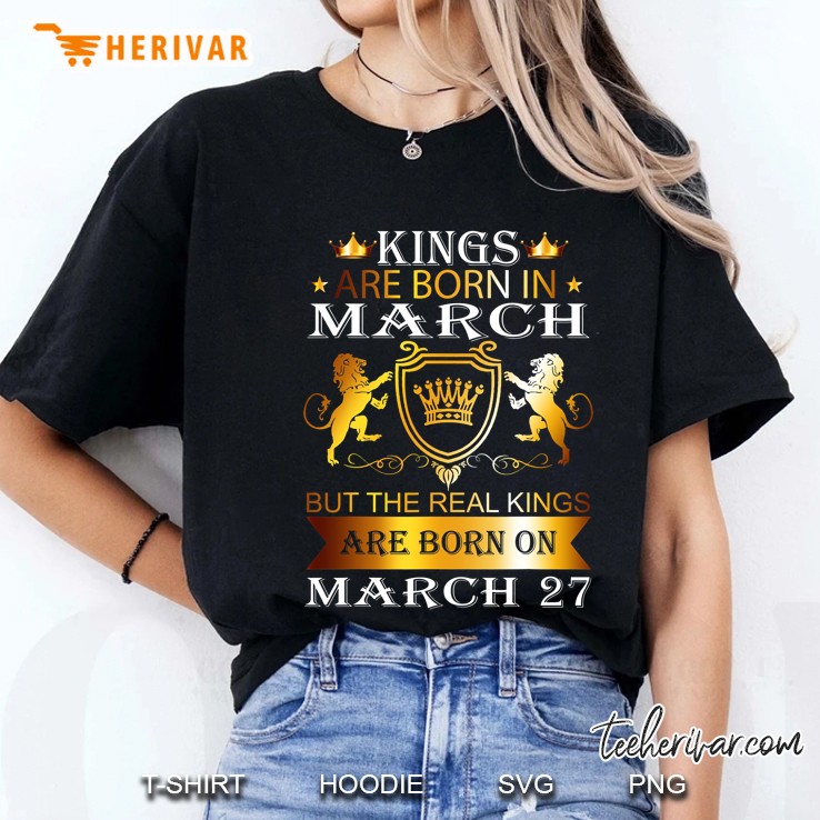 Kings Are Born On March 27Th Birthday Bday Men Boy Gift Ladies Tee