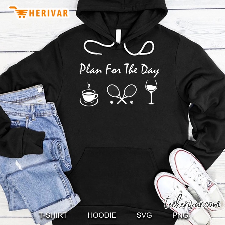 Plan For The Day Coffee Tennis And Wine Tennis Lover Gift Hoodie