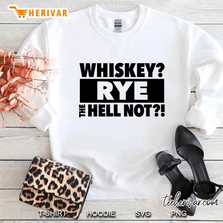 Whiskey Rye The Hell Not Sweatshirt