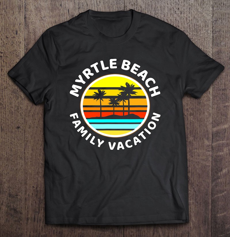 Myrtle Beach Family Vacation Shirts Matching Family Shirts T-Shirts ...