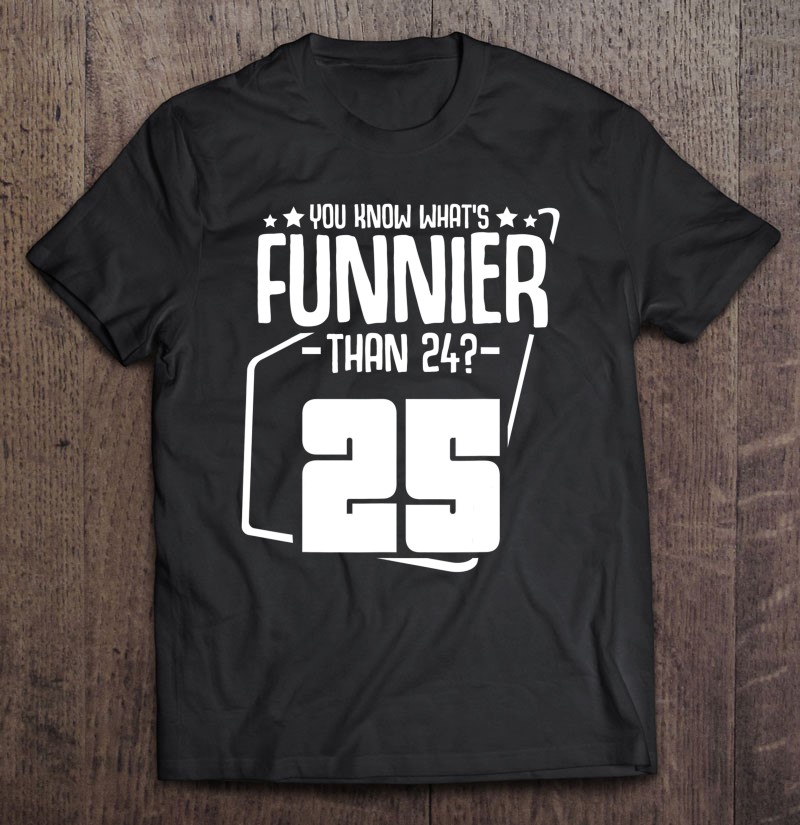 What's Funnier Than 24 It's 25 Funny Birthday Party Quotes