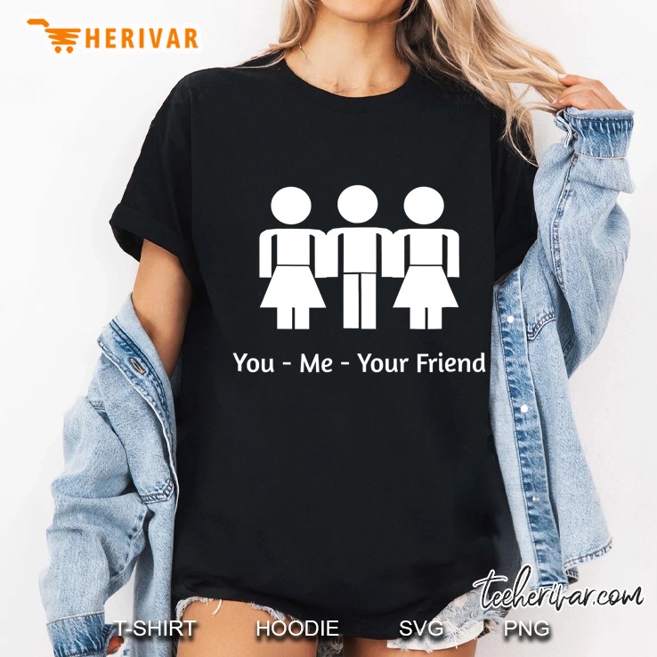You Me Your Friend Fantasy Menage E Trois 2 Women Girls Fun Ladies Tee