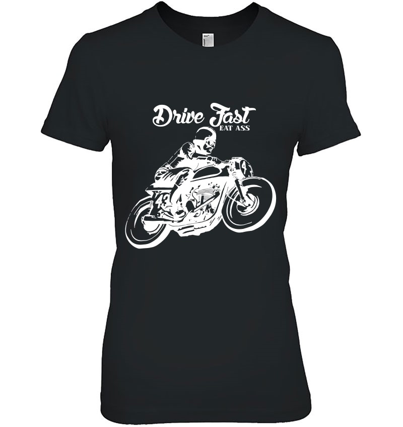 Funny Drive Fast Eat Ass Shirt - Motorcycle
