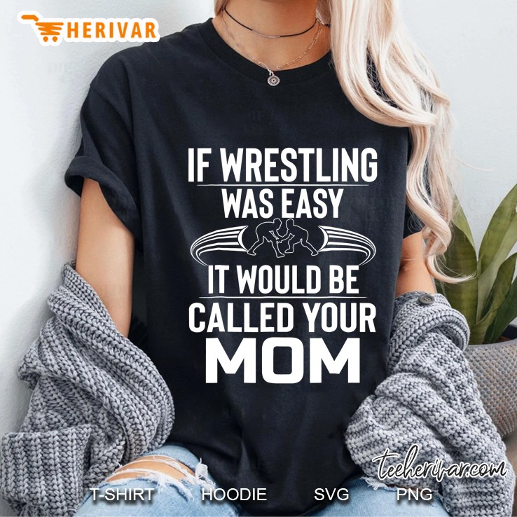 If Wrestling Was Easy, It Would Be Called Your Mom Ladies Tee
