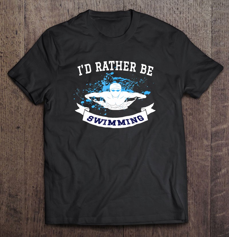 I'd Rather Be Swimming T-Shirt 