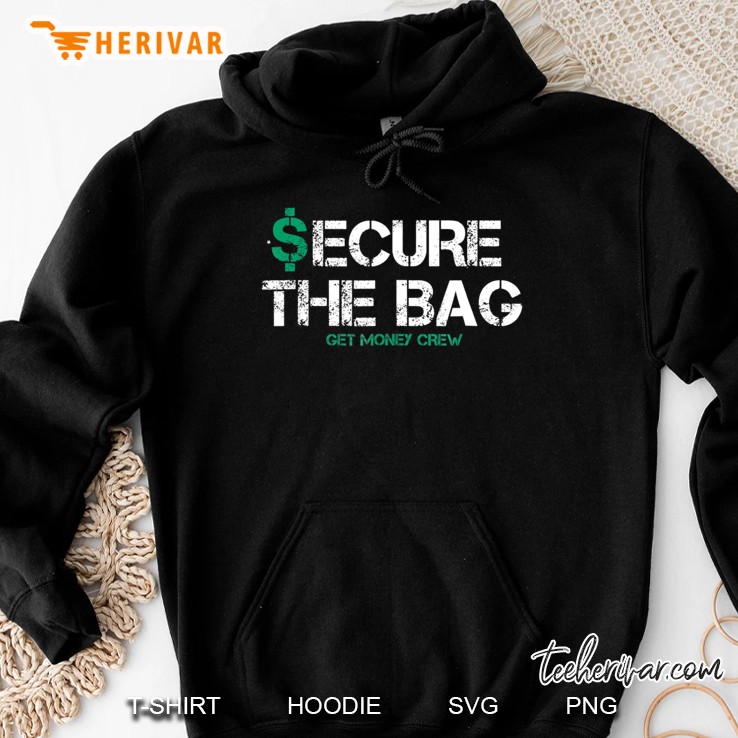Secure The Bag Shirt - Get Money Crew Hoodie